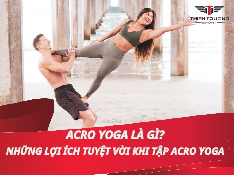 Acro Yoga là gì? Những lợi ích tuyệt vời khi tập luyện Acro Yoga