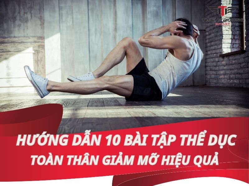 Hướng dẫn 10 bài tập thể dục toàn thân giảm mỡ hiệu quả