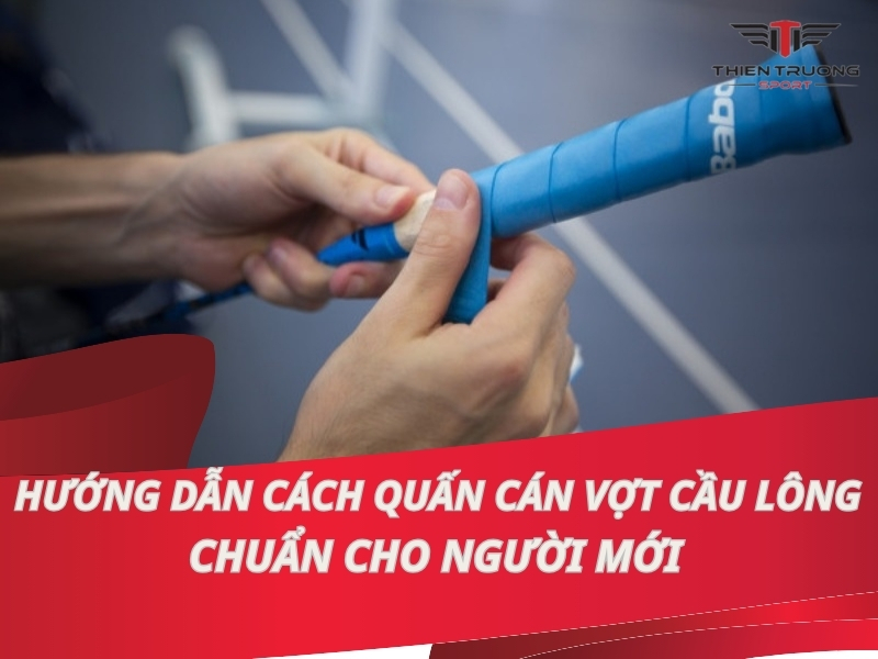 Hướng dẫn cách quấn cán vợt cầu lông chuẩn cho người mới