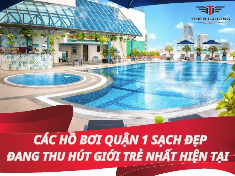 Các hồ bơi quận 1 sạch đẹp, đang thu hút giới trẻ nhất hiện tại