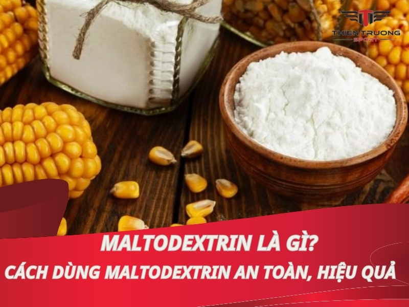 Maltodextrin là gì? Cách dùng Maltodextrin an toàn, hiệu quả