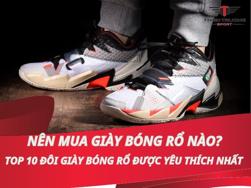 Nên mua giày bóng rổ nào? Top 10 đôi giày bóng rổ được yêu thích nhất hiện nay