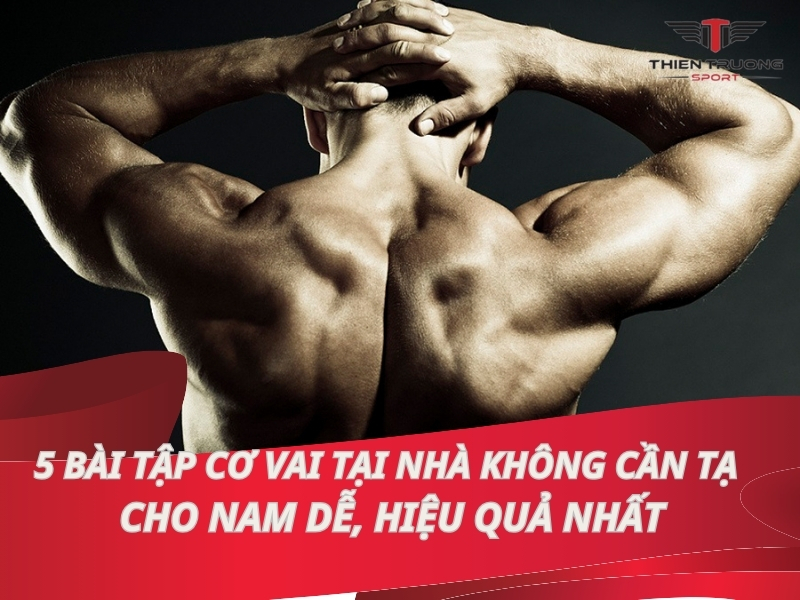 5 bài tập cơ vai tại nhà không cần tạ cho nam dễ, hiệu quả nhất