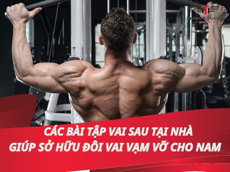 Các bài tập vai sau tại nhà giúp sở hữu đôi vai vạm vỡ cho nam