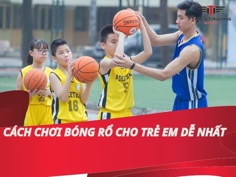 Hướng dẫn cách chơi bóng rổ cho trẻ em hữu ích nhẩt