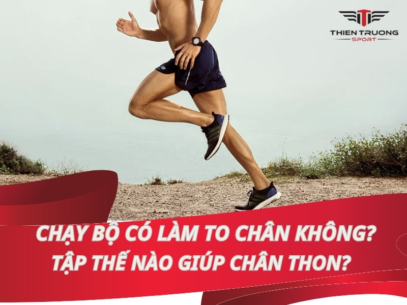 Chạy bộ có làm to chân không? Tập thế nào giúp chân thon?