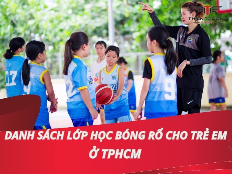 Danh sách 10+ lớp học bóng rổ cho trẻ em ở TPHCM chuyên nghiệp