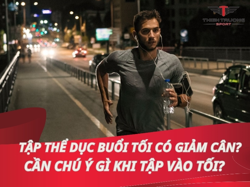 Tập thể dục buổi tối có giảm cân? Cần chú ý gì khi tập vào tối?