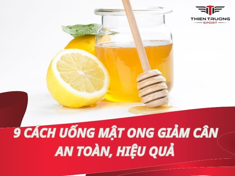 9 Cách uống mật ong giảm cân hiệu quả, an toàn 