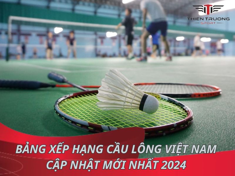 Bảng xếp hạng cầu lông Việt Nam cập nhật mới nhất 2025