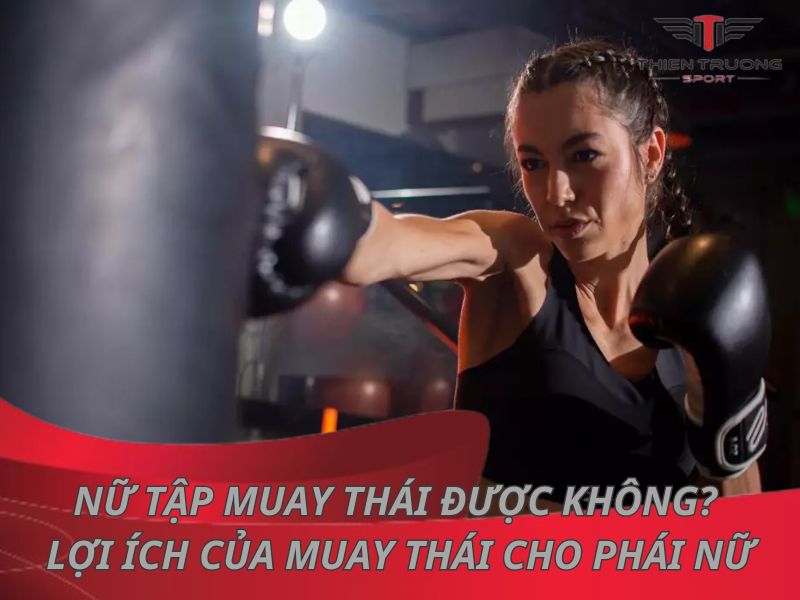 Nữ tập Muay Thái được không? Lợi ích của Muay Thái cho phái nữ