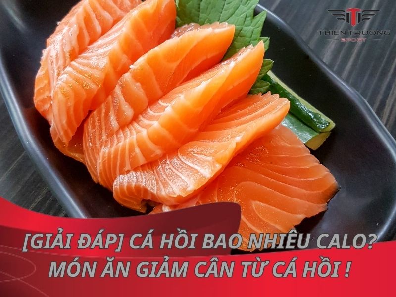 Cá hồi bao nhiêu calo? Gợi ý món ăn giảm cân với cá hồi