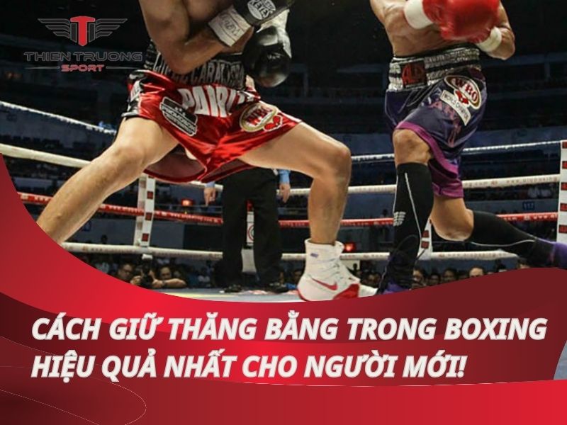 Cách giữ thăng bằng trong boxing hiệu quả nhất cho người mới!