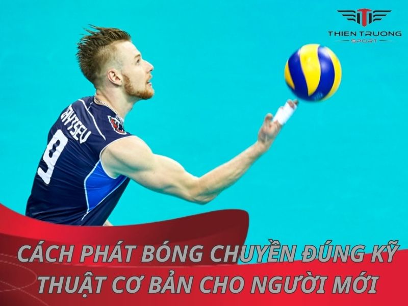 Cách phát bóng chuyền đúng kỹ thuật cơ bản cho người Mới !