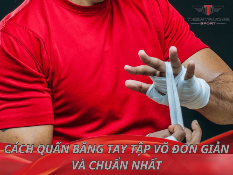 Hướng dẫn cách quấn băng tay tập võ đơn giản và chuẩn nhất
