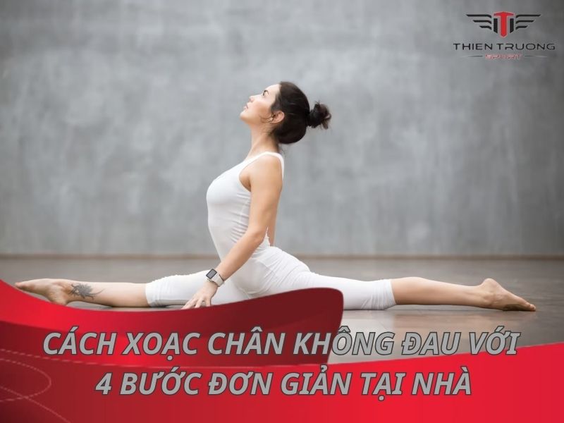 Cách xoạc chân mà không đau với 4 bước đơn giản tại nhà