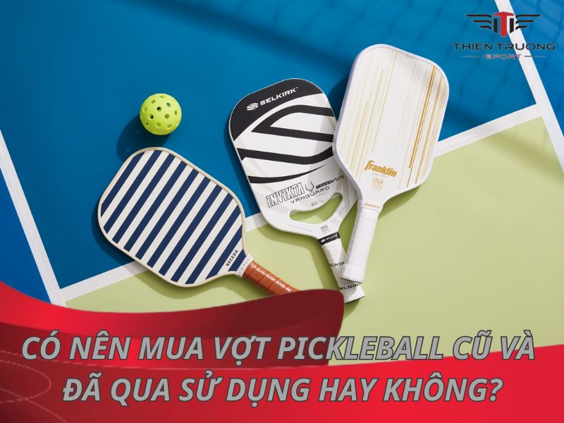 Có nên mua vợt Pickleball cũ và đã qua sử dụng hay không?