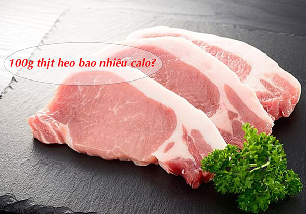 100g thịt heo bao nhiêu calo? Ăn nhiều thịt lợn có béo không?