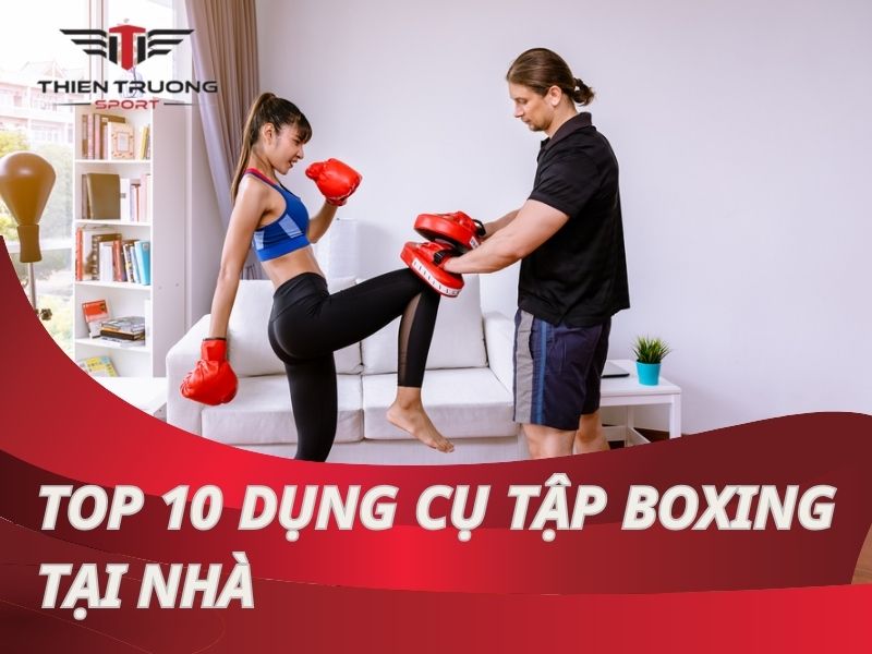 Top 10 dụng cụ tập boxing tại nhà thiết yếu nhất cho người mới