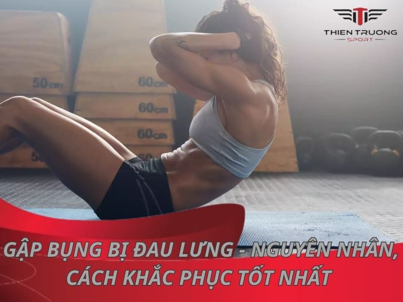 Gập bụng bị đau lưng - Nguyên nhân, cách khắc phục tốt nhất