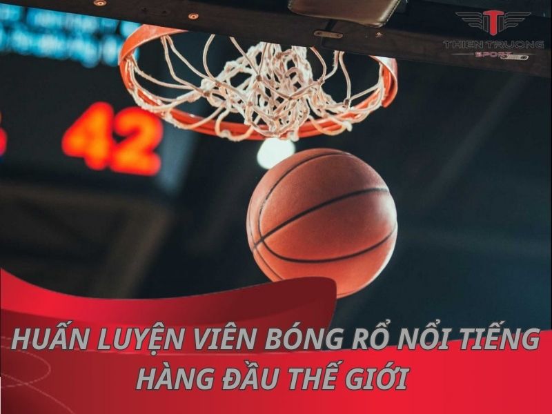 Top 8 huấn luyện viên bóng rổ nổi tiếng hàng đầu thế giới 