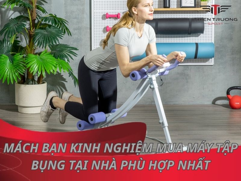 Mách bạn kinh nghiệm mua máy tập bụng tại nhà phù hợp nhất 