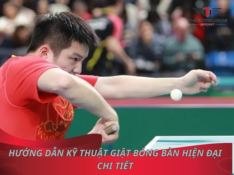 Hướng dẫn 3 kỹ thuật giật bóng bàn hiện đại chi tiết!