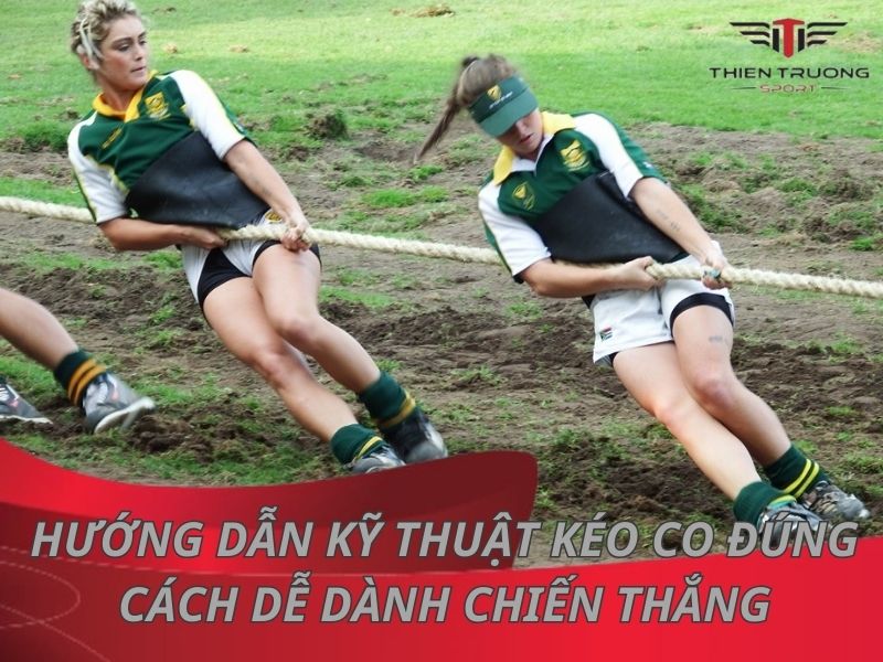 Hướng dẫn kỹ thuật kéo co đúng cách dễ dành chiến thắng