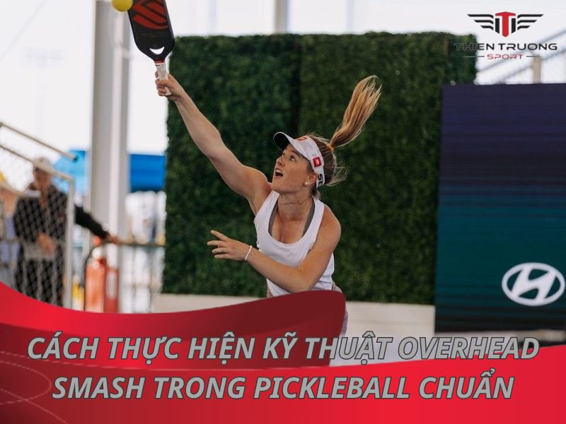 Cách thực hiện kỹ thuật Overhead Smash trong Pickleball chuẩn