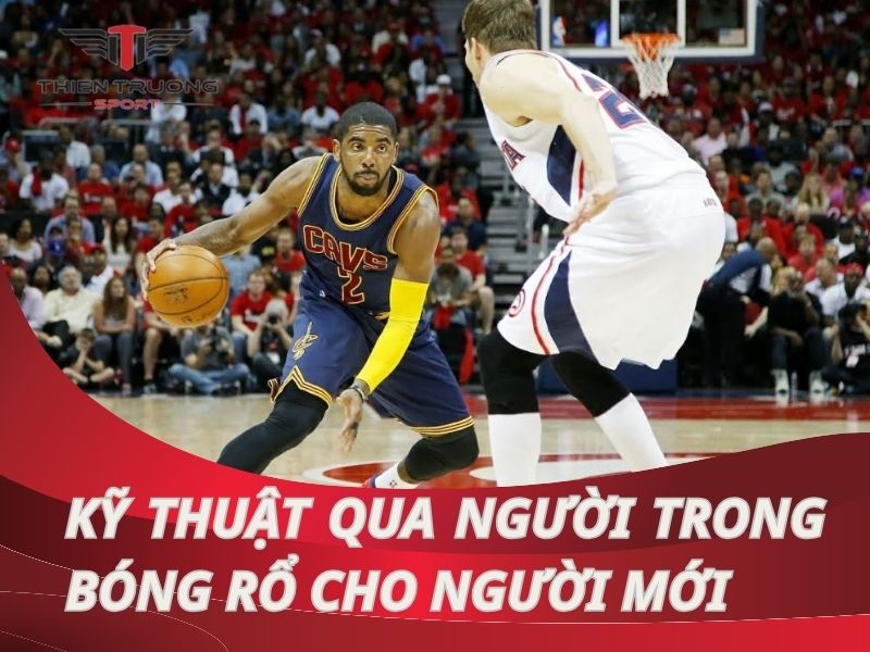 Hướng dẫn kỹ thuật qua người trong bóng rổ hiệu quả nhẩt