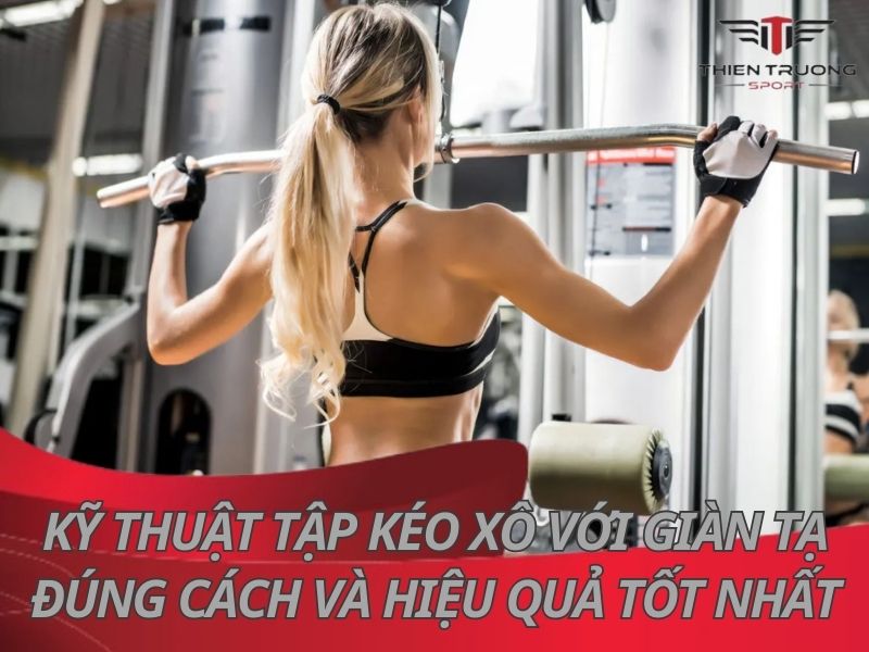 Kỹ thuật tập kéo xô với giàn tạ đúng cách và hiệu quả 