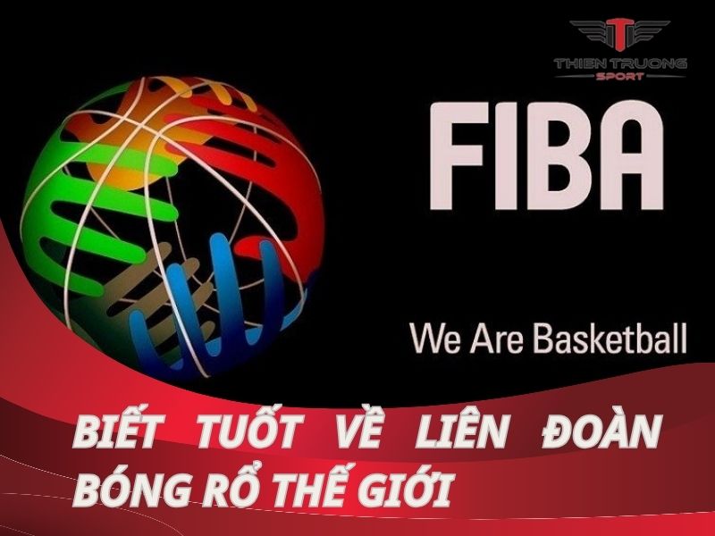 Biết tuốt những thông tin về Liên đoàn Bóng rổ Thế giới