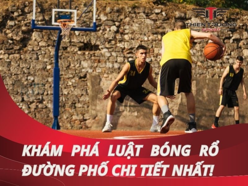 Tìm hiểu về luật bóng rổ đường phố chi tiết nhất