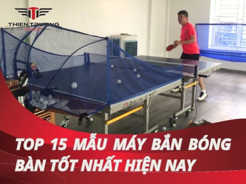 Top 15 mẫu máy bắn bóng bàn tốt nhất đáng sở hữu