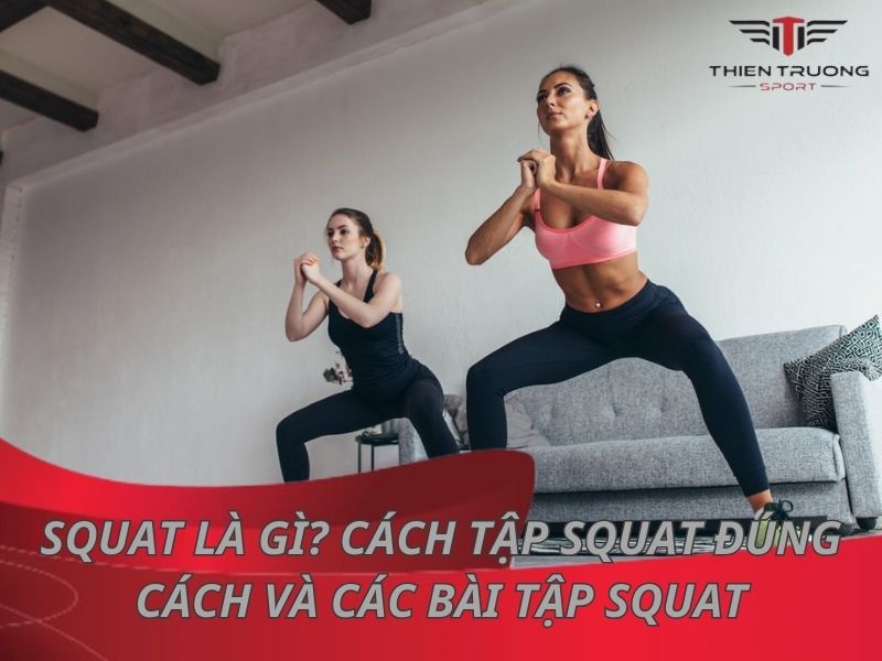 Squat là gì? Cách tập Squat đúng cách và các bài tập Squat