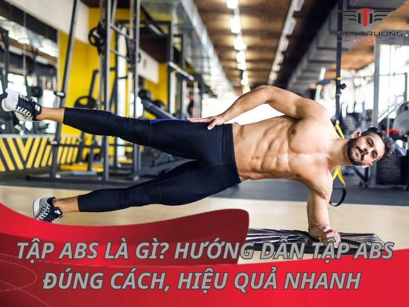 Tập ABS là gì? Hướng dẫn tập ABS đúng cách, hiệu quả nhanh