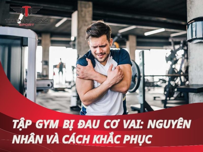 Tập gym bị đau cơ vai: Nguyên nhân và cách khắc phục