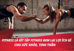 Fitness là gì? Tập Fitness đem lại lợi gì cho sức khỏe, tinh thần?