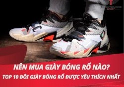 Nên mua giày bóng rổ nào? Top 10 đôi giày bóng rổ được yêu thích nhất hiện nay