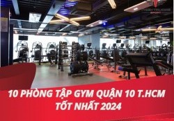 10 Phòng tập Gym Quận 10 Tp.Hồ Chí Minh tốt nhất 2025