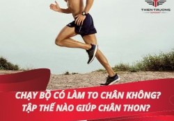 Chạy bộ có làm to chân không? Tập thế nào giúp chân thon?