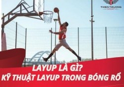Layup là gì? Kỹ thuật Layup trong bóng rổ
