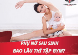 Phụ nữ sau sinh bao lâu thì tập Gym?