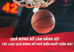 Quả bóng rổ làm bằng gì? Các loại quả  bóng rổ phổ biến hiện nay