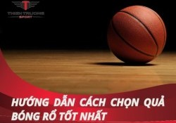 Hướng dẫn cách chọn quả bóng rổ tốt nhất từ chuyên gia