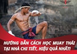 Hướng dẫn cách học Muay Thái tại nhà chi tiết, hiệu quả nhất!