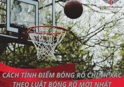 Cách tính điểm bóng rổ chính xác theo luật bóng rổ mới nhất