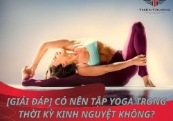 [Giải đáp] Có nên tập Yoga trong thời kỳ kinh nguyệt không?