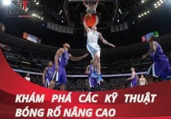Khám phá các kỹ thuật bóng rổ nâng cao hay nhất