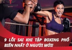 Tìm hiểu 9 lỗi sai khi tập boxing phổ biến nhất ở người mới!